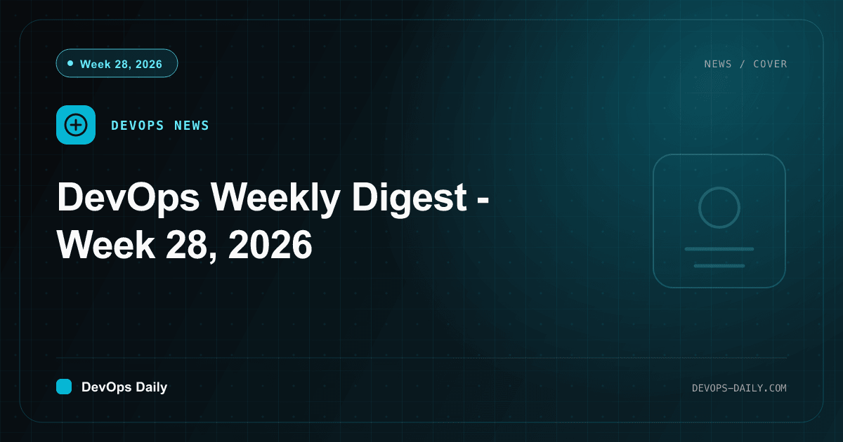 DevOps Weekly Digest - Week 28, 2026