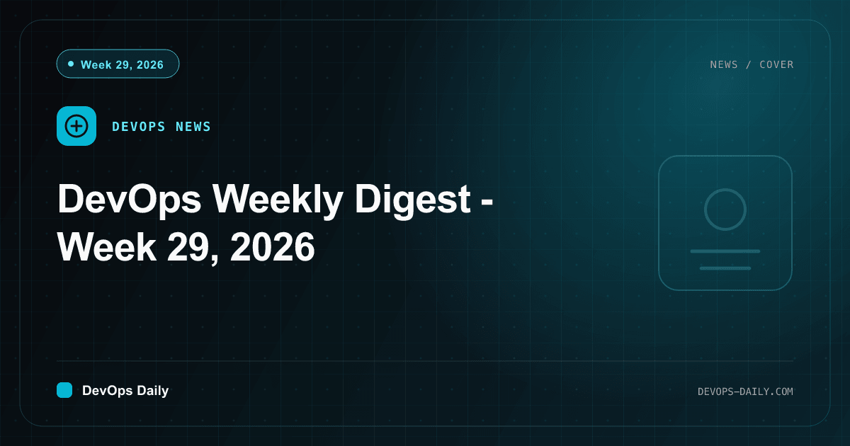 DevOps Weekly Digest - Week 29, 2026