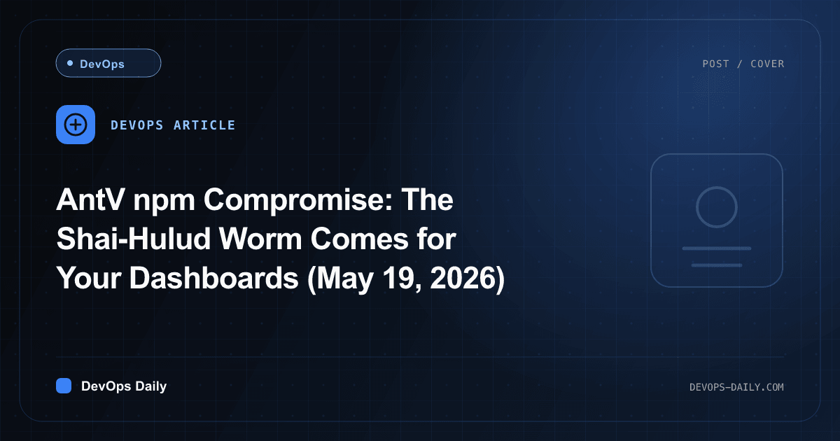 AntV npm Compromise: The Shai-Hulud Worm Comes for Your Dashboards (May 19, 2026)
