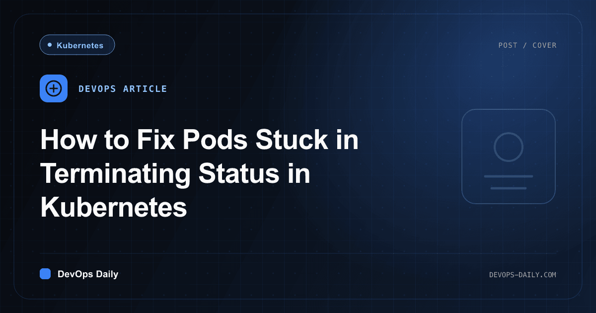 How to Fix Pods Stuck in Terminating Status in Kubernetes