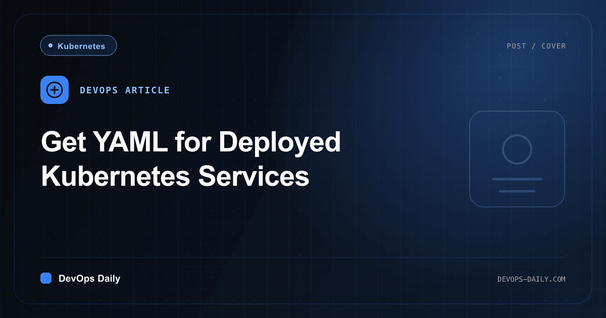 Get YAML for Deployed Kubernetes Services