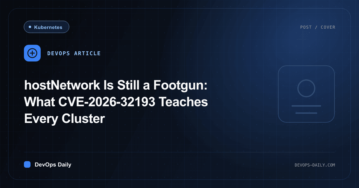 hostNetwork Is Still a Footgun: What CVE-2026-32193 Teaches Every Cluster