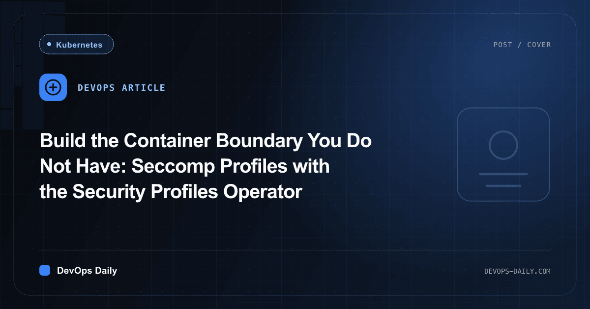 Build the Container Boundary You Do Not Have: Seccomp Profiles with the Security Profiles Operator